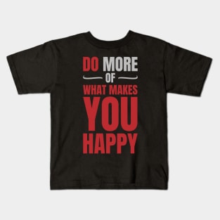 Do more of what makes you happy Kids T-Shirt